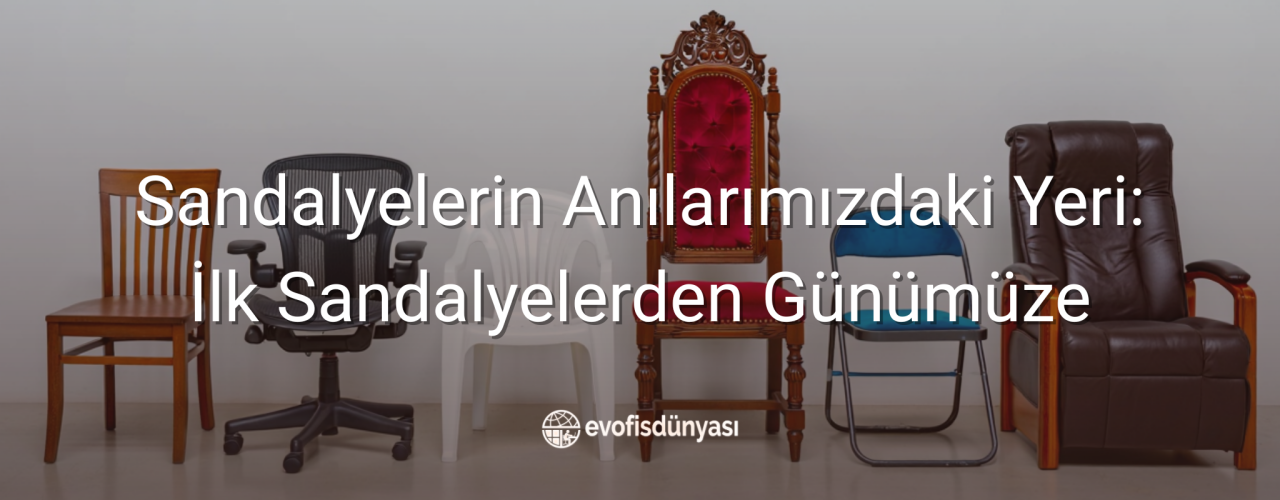Sandalyelerin Anılarımızdaki Yeri: İlk Sandalyelerden Günümüze