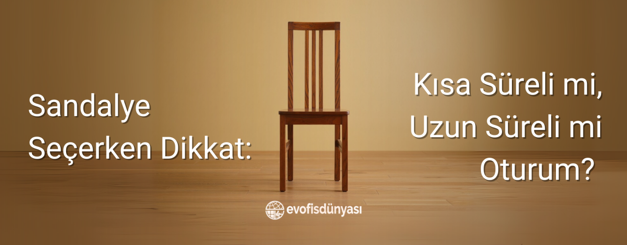 Sandalye Seçerken Dikkat! Kısa Süreli mi Uzun Süreli mi Oturum?