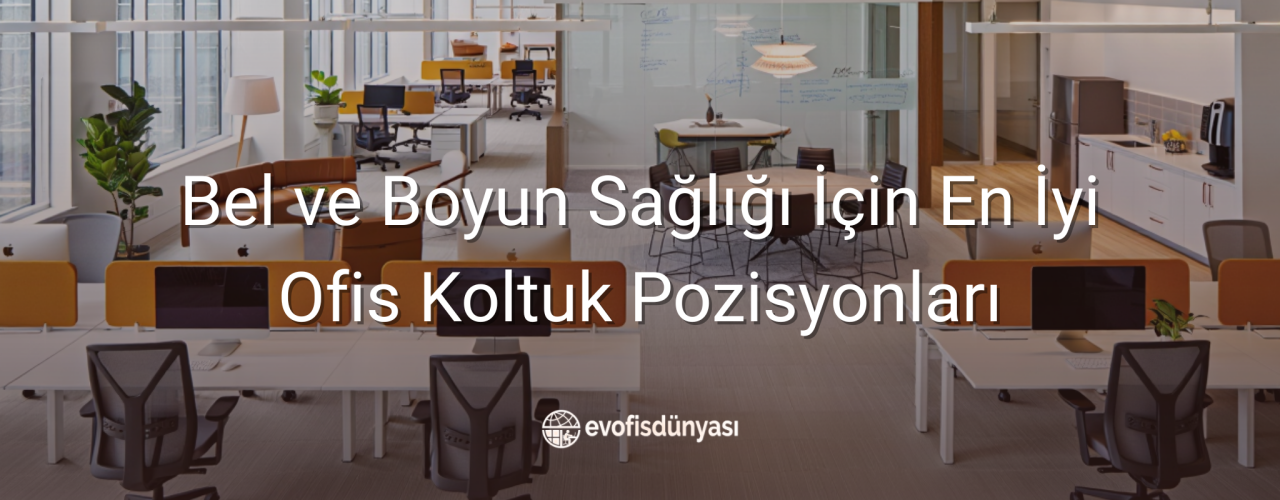 Bel ve Boyun Sağlığı İçin En İyi Ofis Koltuk Pozisyonları