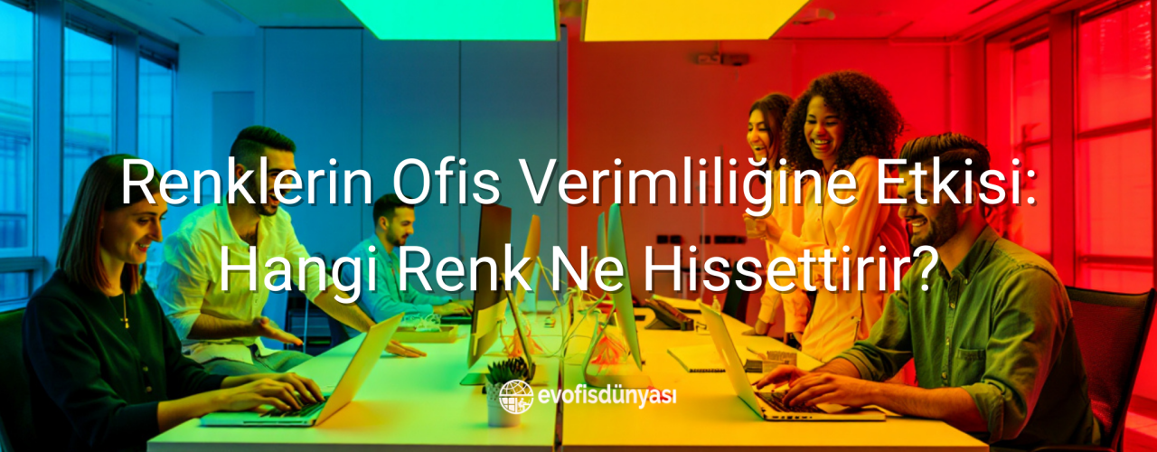 Renklerin Ofis Verimliliğine Etkisi: Hangi Renk Ne Hissettirir?