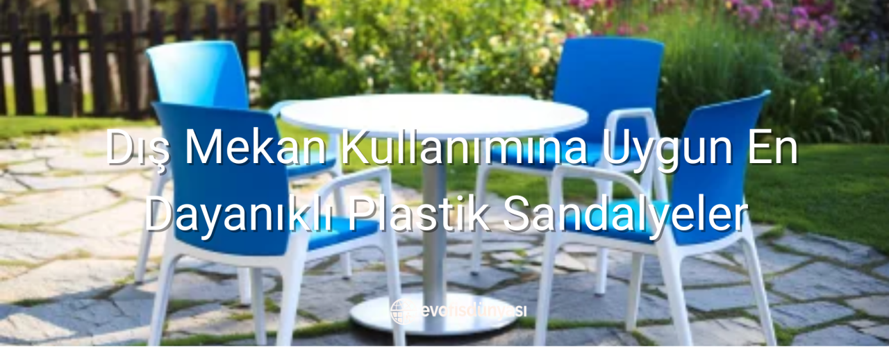 Dış Mekan Kullanımına Uygun En Dayanıklı Plastik Sandalyeler