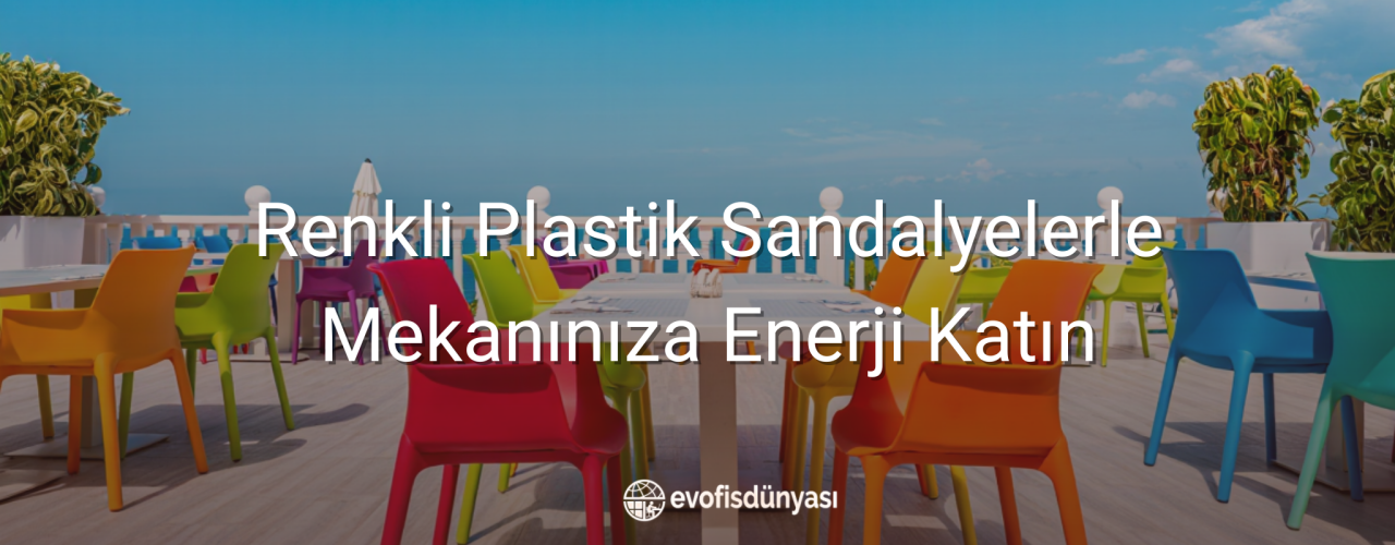 Renkli Plastik Sandalyelerle Mekanınıza Enerji Katın