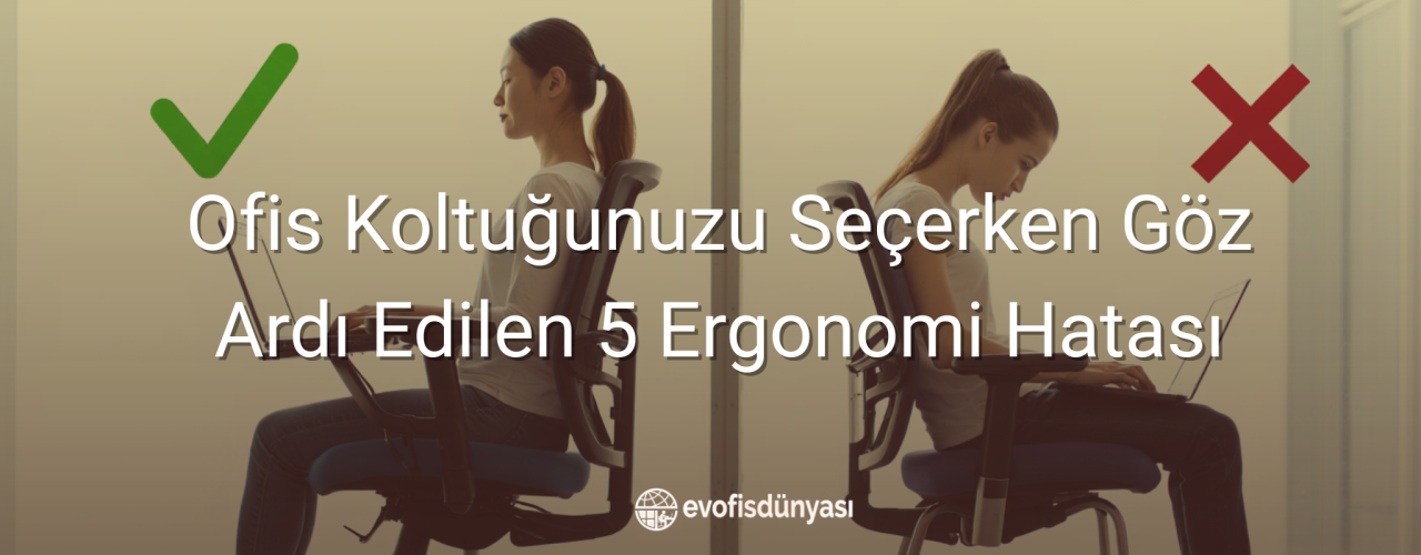 Ofis Koltuğunuzu Seçerken Göz Ardı Edilen 5 Ergonomi Hatası